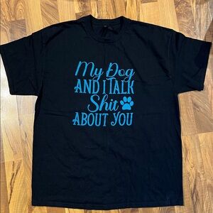 Funny shirt “My dog and I talk Sh*t about you”
